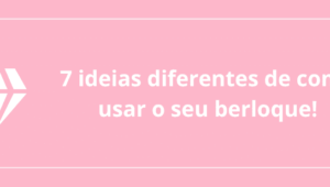 7 ideias diferentes de como usar o seu berloque!