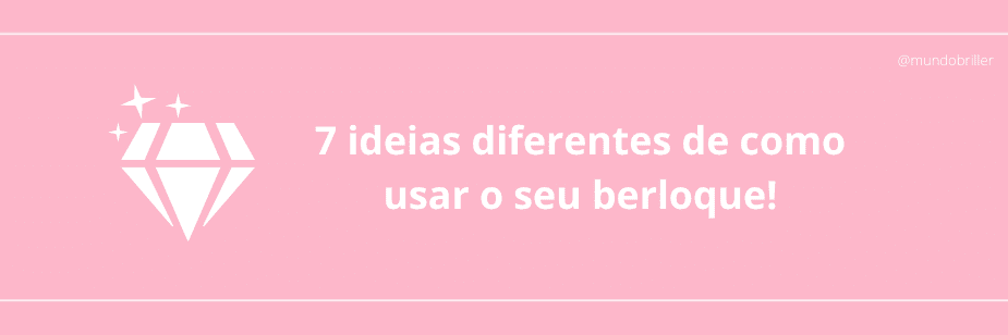 7 ideias diferentes de como usar o seu berloque!