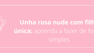 Unha rosa nude com filha única: aprenda a fazer de forma simples