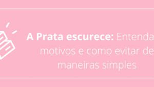 A Prata escurece! Entenda os motivos e como evitar de maneiras simples.