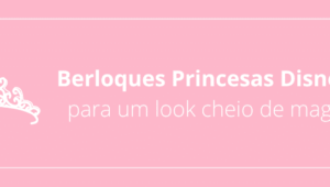 Berloques Princesas Disney: para um look cheio de magia