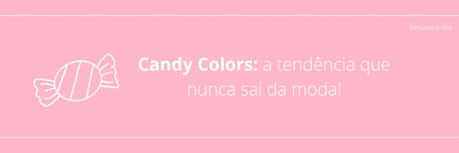 Candy Colors a tendência que nunca sai da moda!