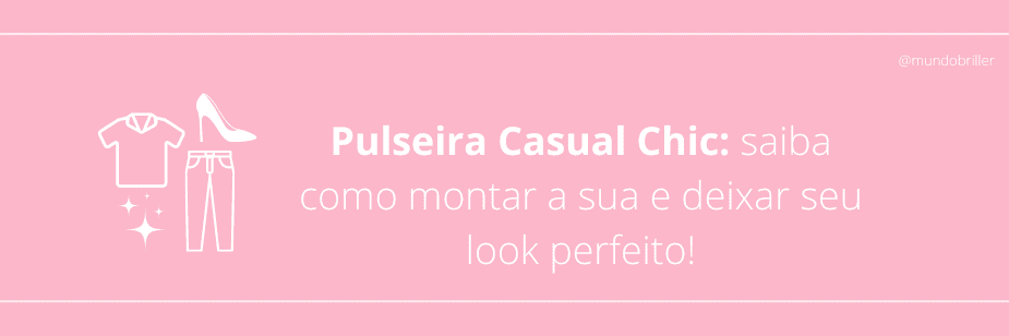 Pulseira Casual Chic: saiba como montar a sua e deixar seu look perfeito!