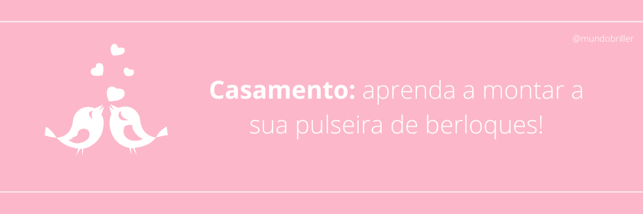 Casamento: aprenda a montar a sua pulseira de berloques!