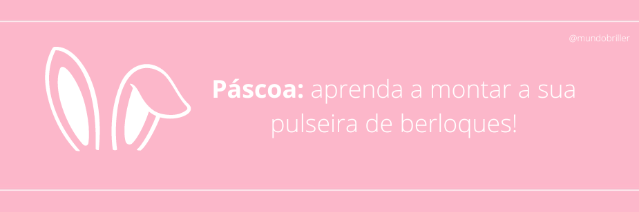 Páscoa: Aprenda a montar a sua pulseira de berloques!