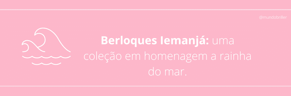 Berloques Iemanjá: uma coleção em homenagem a rainha do mar.