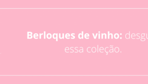 Berloques de vinho: desgute essa coleção.