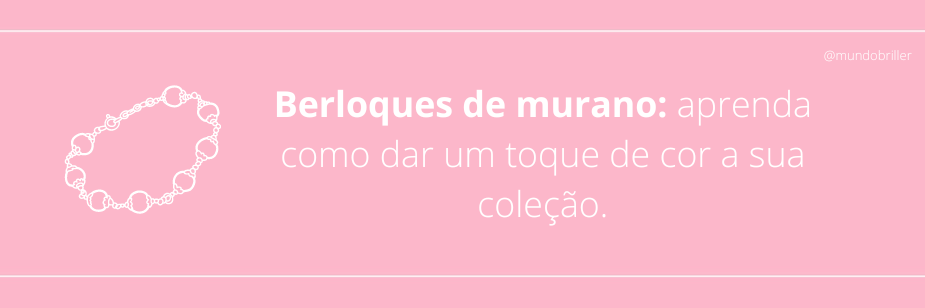 Berloques de murano: aprenda como dar um toque de cor a sua coleção.