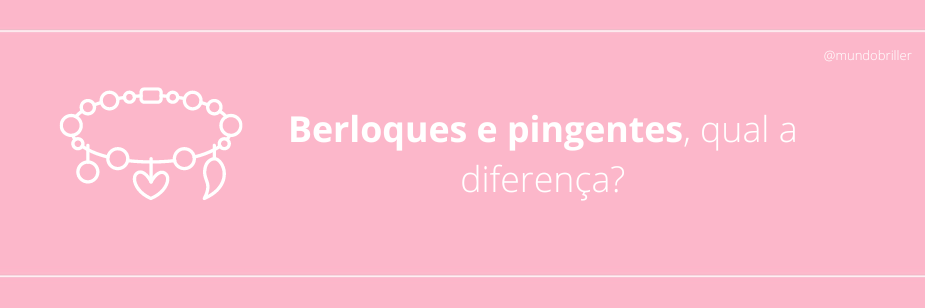 Berloques e pingentes, qual a diferença?