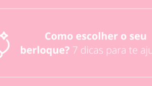 Como escolher o seu berloque? 7 dicas para te ajudar.