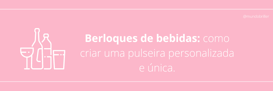 Berloques de bebidas: como criar uma pulseira personalizada e única.