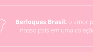 Berloques Brasil: o amor pelo nosso país em uma coleção!