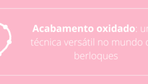 Acabamento oxidado: uma técnica versátil no mundo dos berloques