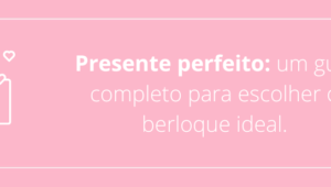 Presente perfeito: um guia completo para escolher o berloque ideal.