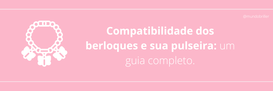 Compatibilidade dos berloques e sua pulseira: um guia completo