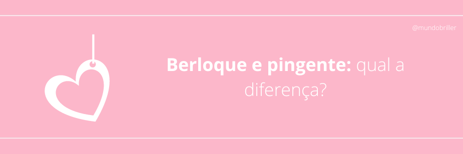 Berloque e pingente: qual a diferença?