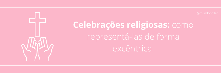 Celebrações religiosas: como representá-las de forma excêntrica