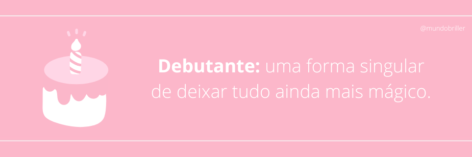 Debutante: uma forma singular de deixar tudo ainda mais mágico