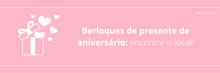 Berloques de presente de aniversário: encontre o ideal!