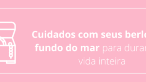 Cuidados com seus berloques de fundo do mar para durarem a vida inteira