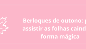 Berloques de outono: para assistir as folhas caindo de forma mágica