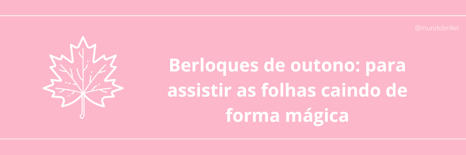 Berloques de outono: para assistir as folhas caindo de forma mágica