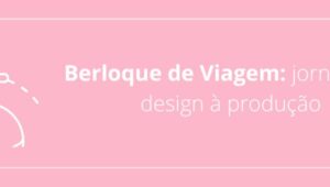 Berloque de Viagem: jornada do design à produção