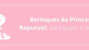 Berloques da Princesa Rapunzel: para quem é ousada!