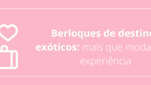 Berloques de destinos exóticos: mais que moda, uma experiência