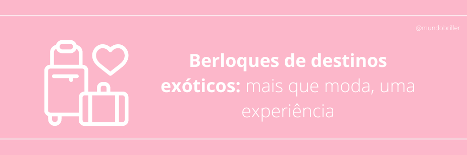 Berloques de destinos exóticos: mais que moda, uma experiência