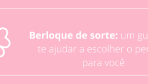 Berloque de sorte: um guia para te ajudar a escolher o perfeito para você