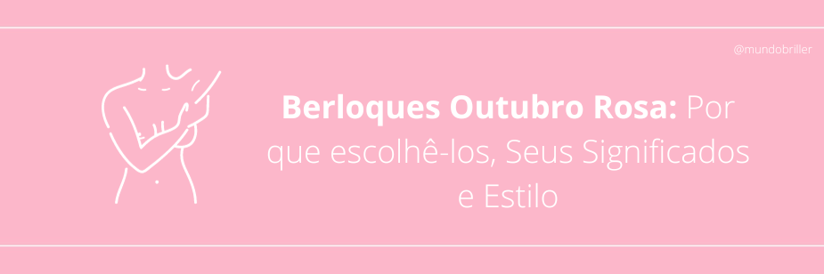 Berloques Outubro Rosa: Por que escolhê-los, Seus Significados e Estilo