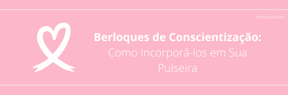 Berloques de Conscientização: Como Incorporá-los em Sua Pulseira