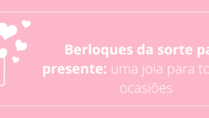 Berloques da sorte para presente: uma joia para todas as ocasiões