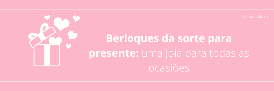 Berloques da sorte para presente: uma joia para todas as ocasiões