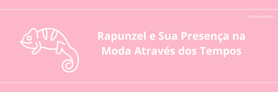 Rapunzel e Sua Presença na Moda Através dos Tempos