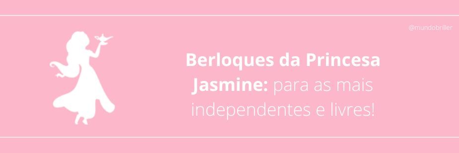 Berloques da Princesa Jasmine: para as mais independentes e livres!