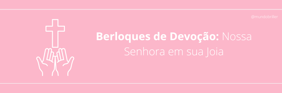 Berloques de Devoção: Nossa Senhora em sua Joia