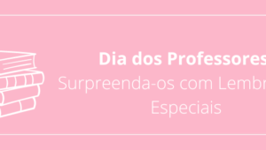 Dia dos Professores: Surpreenda-os com Lembranças Especiais