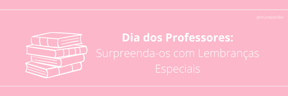 Dia dos Professores: Surpreenda-os com Lembranças Especiais