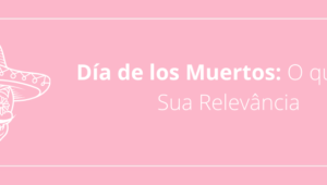 Día de los Muertos: O que é e Sua Relevância