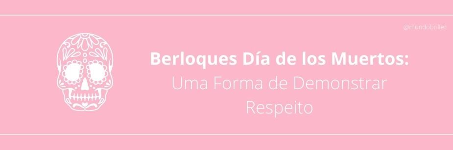 Berloques Día de los Muertos: Uma Forma de Demonstrar Respeito