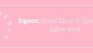 Signos: Quais São e O Que Dizem Sobre Você