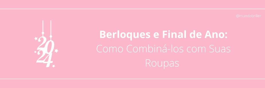 Berloques e Final de Ano: Como Combiná-los com Suas Roupas