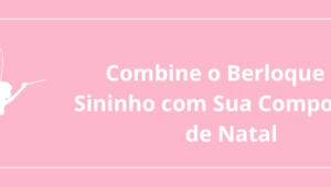 Combine o Berloque da Sininho com Sua Composição de Natal