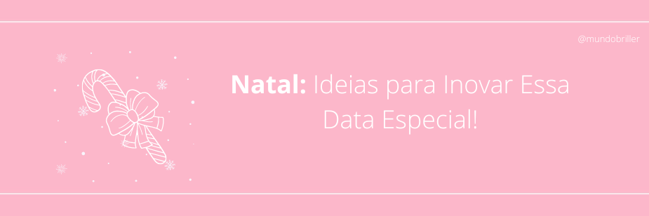 Natal: Ideias para Inovar Essa Data Especial!