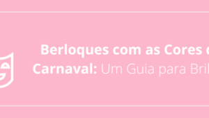 Berloques com as Cores do Carnaval: Um Guia para Brilhar