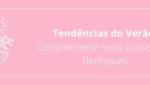 Tendências do Verão: Complemente seus Looks com Berloques