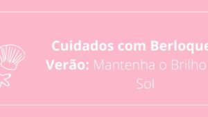 Cuidados com Berloques no Verão: Mantenha o Brilho Sob o Sol