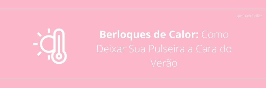 Berloques de Calor: Como Deixar Sua Pulseira a Cara do VerãoBerloques de Calor: Como Deixar Sua Pulseira a Cara do Verão